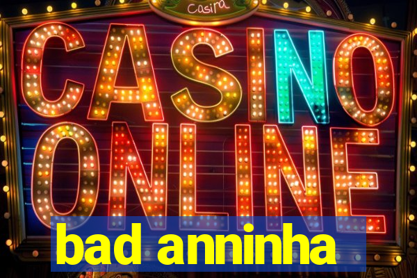 bad anninha